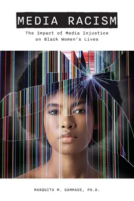 Rasismul mediatic: Impactul nedreptății mediatice asupra vieții femeilor de culoare: The Impact of Media Injustice on Black Women's Lives - Media Racism: The Impact of Media Injustice on Black Women's Lives