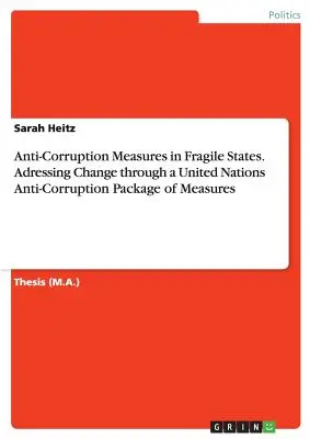 Măsuri anticorupție în statele fragile. Abordarea schimbării prin intermediul unui pachet de măsuri anticorupție al Organizației Națiunilor Unite - Anti-Corruption Measures in Fragile States. Adressing Change through a United Nations Anti-Corruption Package of Measures