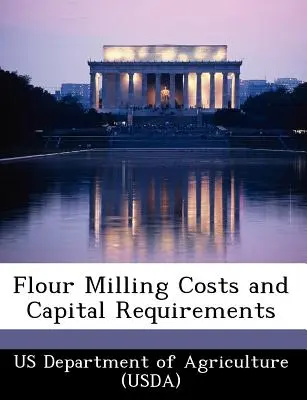 Costurile de măcinare a făinii și necesarul de capital (Departamentul Agriculturii din SUA (Usda)) - Flour Milling Costs and Capital Requirements (Us Department of Agriculture (Usda))