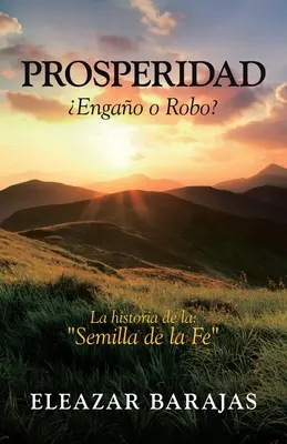 Prosperidad Engao O Robo?: La Historia De La: Semilla De La Fe