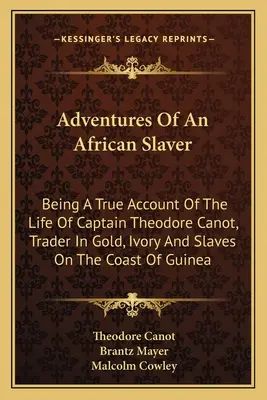 Adventures Of An African Slaver: Being A True Account Of The Life Of Captain Theodore Canot, Trader In Gold, Ivory And Slaves On The Coast Of Guinea