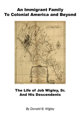 O familie de imigranți în America colonială și dincolo de ea - Viața lui Job Wigley, Sr. și a urmașilor săi - An Immigrant Family to Colonial America and Beyond - The Life of Job Wigley, Sr. and His Descendents
