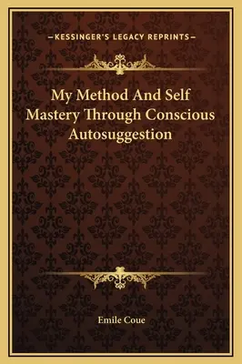 Metoda mea și autodepășirea prin autosugestie conștientă - My Method And Self Mastery Through Conscious Autosuggestion