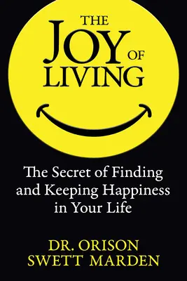 Bucuria de a trăi: Secretul găsirii și păstrării fericirii în viața ta: The Secret of Finding and Keeping Happiness in Your Life - The Joy of Living: The Secret of Finding and Keeping Happiness in Your Life