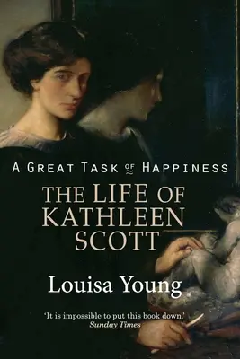 A Great Task of Happiness Viața lui Kathleen Scott - A Great Task of Happiness The Life of Kathleen Scott