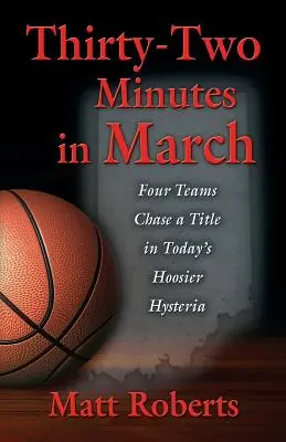 Treizeci și două de minute în martie: Patru echipe urmăresc un titlu în isteria Hoosier de astăzi - Thirty-Two Minutes in March: Four Teams Chase a Title in Today's Hoosier Hysteria