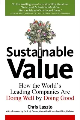 Valoarea durabilă: Cum reușesc cele mai importante companii din lume să facă bine prin a face bine - Sustainable Value: How the World's Leading Companies Are Doing Well by Doing Good