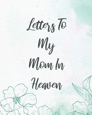 Scrisori către mama mea din cer: Mamă minunată Inima simte Comoara Amintiri Jurnalul de durere Povestea noastră Dragă mamă Pentru fiice Pentru fii - Letters To My Mom In Heaven: Wonderful Mom Heart Feels Treasure Keepsake Memories Grief Journal Our Story Dear Mom For Daughters For Sons