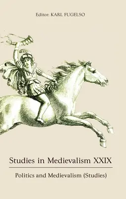 Studii în medievalism XXIX: Politics and Medievalism (Studii) - Studies in Medievalism XXIX: Politics and Medievalism (Studies)