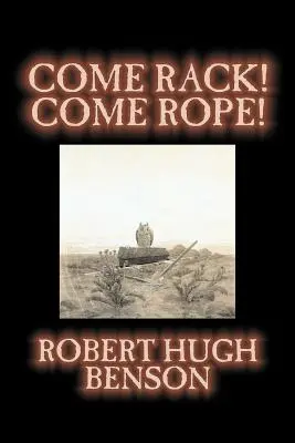 Come Rack! Come Rope! by Robert Hugh Benson, Ficțiune, Literară, Clasică, Științifico-fantastică - Come Rack! Come Rope! by Robert Hugh Benson, Fiction, Literary, Classics, Science Fiction