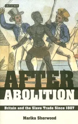 After Abolition: Marea Britanie și comerțul cu sclavi din 1807 - After Abolition: Britain and the Slave Trade Since 1807