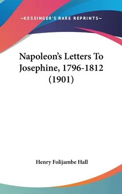 Scrisorile lui Napoleon către Josephine, 1796-1812 (1901) - Napoleon's Letters To Josephine, 1796-1812 (1901)