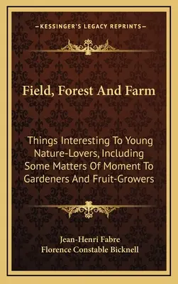 Câmp, pădure și fermă: Lucruri interesante pentru tinerii iubitori de natură, inclusiv unele aspecte de interes pentru grădinari și pomicultori - Field, Forest and Farm: Things Interesting to Young Nature-Lovers, Including Some Matters of Moment to Gardeners and Fruit-Growers