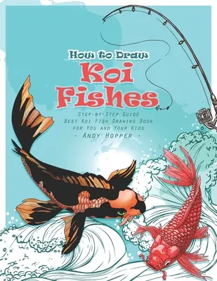 Cum să desenezi pești Koi Ghid pas cu pas: Cea mai bună carte de desenat pești Koi pentru tine și copiii tăi - How to Draw Koi Fishes Step-by-Step Guide: Best Koi Fish Drawing Book for You and Your Kids