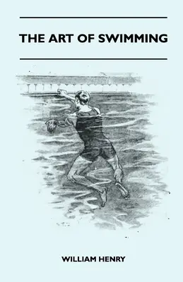 The Art Of Swimming - Containing Some Tips On: Lovitura de piept, lovitura de picior, mișcările brațelor, lovitura laterală și înotul pe spate - The Art Of Swimming - Containing Some Tips On: The Breast-Stroke, The Leg Stroke, The Arm Movements, The Side Stroke And Swimming On Your Back