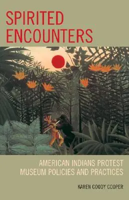 Spirited Encounters: Indienii americani protestează împotriva politicilor și practicilor muzeelor - Spirited Encounters: American Indians Protest Museum Policies and Practices