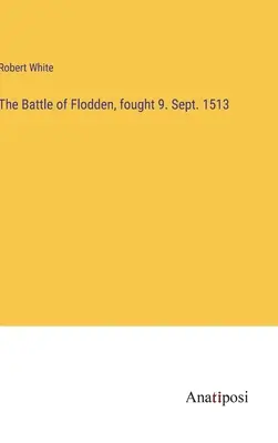 Bătălia de la Flodden, purtată la 9. Sept. 1513 - The Battle of Flodden, fought 9. Sept. 1513