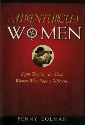 Femei aventuroase: Opt povești adevărate despre femei care au făcut o diferență - Adventurous Women: Eight True Stories about Women Who Made a Difference