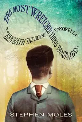 Cel mai mizerabil lucru imaginabil: Sau sub umbrela arsă (Beneath the Burnt Umbrella) - The Most Wretched Thing Imaginable: Or Beneath the Burnt Umbrella