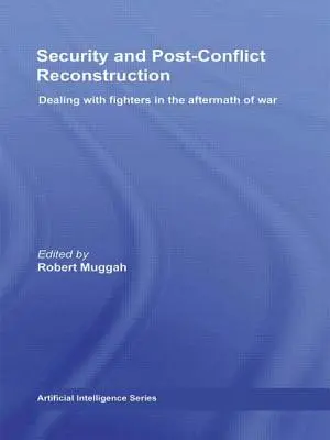 Securitate și reconstrucție post-conflict: Gestionarea luptătorilor în urma războiului - Security and Post-Conflict Reconstruction: Dealing with Fighters in the Aftermath of War