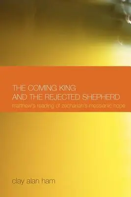 Regele care vine și păstorul respins: Lectura lui Matei a speranței mesianice a lui Zaharia - The Coming King and the Rejected Shepherd: Matthew's Reading of Zechariah's Messianic Hope