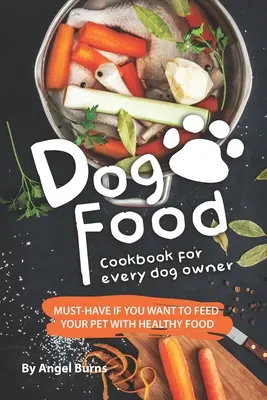 Carte de bucate cu mâncare pentru câini pentru fiecare proprietar de câine: Trebuie să ai dacă vrei să-ți hrănești animalul cu mâncare sănătoasă - Dog Food Cookbook for Every Dog Owner: Must-Have If You Want to Feed Your Pet with Healthy Food