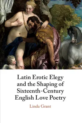 Elegia erotică latină și conturarea poeziei de dragoste engleze din secolul al XVI-lea: Lascivious Poets - Latin Erotic Elegy and the Shaping of Sixteenth-Century English Love Poetry: Lascivious Poets