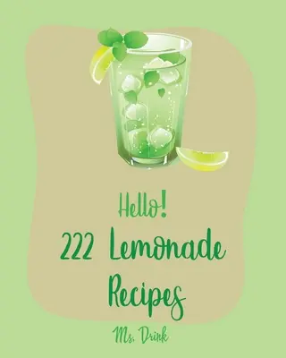 Bună ziua! 222 de rețete de limonadă: Cea mai bună carte de bucate cu limonadă pentru începători [Carte de bucate cu zmeură, carte de bucate cu salate, carte de rețete pentru cocktailuri Tequila, Vodk - Hello! 222 Lemonade Recipes: Best Lemonade Cookbook Ever For Beginners [Raspberry Cookbook, Salad Bowl Cookbook, Tequila Cocktail Recipe Book, Vodk