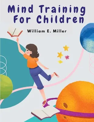 Antrenamentul minții pentru copii: O pregătire practică Pentru a vă ajuta copiii la școală - Mind Training For Children: A Practical Training Helping Your Children In School