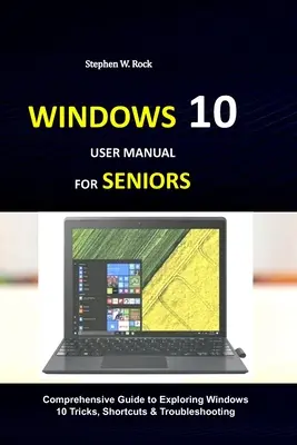Manual de utilizare Windows 10 pentru seniori: Ghid complet pentru explorarea trucurilor, scurtăturilor și depanării Windows 10 - Windows 10 User Manual for Seniors: Comprehensive Guide to Exploring Windows 10 Tricks, Shortcuts & Troubleshooting