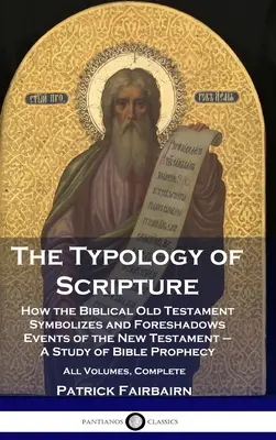 Tipologia Scripturii: Cum Vechiul Testament biblic simbolizează și prefigurează evenimente din Noul Testament - Un studiu al profeției biblice - Al - The Typology of Scripture: How the Biblical Old Testament Symbolizes and Foreshadows Events of the New Testament - A Study of Bible Prophecy - Al