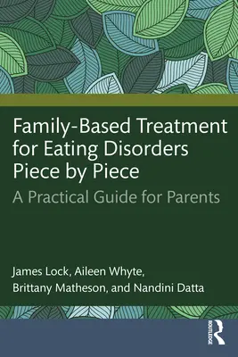 Family-Based Treatment for Eating Disorders Piece by Piece: Un ghid practic pentru părinți - Family-Based Treatment for Eating Disorders Piece by Piece: A Practical Guide for Parents
