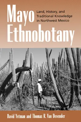 Mayo Ethnobotany: Pământ, istorie și cunoștințe tradiționale în nord-vestul Mexicului - Mayo Ethnobotany: Land, History, and Traditional Knowledge in Northwest Mexico