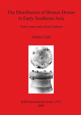 Distribuția tobelor de bronz în Asia de Sud-Est timpurie: Rute comerciale și sfere culturale - The Distribution of Bronze Drums in Early Southeast Asia: Trade routes and cultural spheres