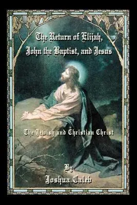 Întoarcerea lui Ilie, Ioan Botezătorul și Iisus: Hristosul evreiesc și creștin - The Return of Elijah, John the Baptist, and Jesus: The Jewish and Christian Christ