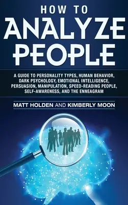Cum să Analizezi Oamenii: Ghidul Tipurilor de Personalitate, Comportamentul Uman, Psihologia Întunecată, Inteligența Emoțională, Persuasiunea, Manipularea, Viteza - How to Analyze People: A Guide to Personality Types, Human Behavior, Dark Psychology, Emotional Intelligence, Persuasion, Manipulation, Speed