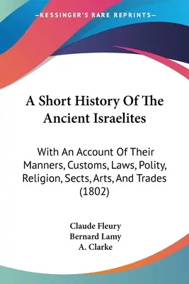 O scurtă istorie a israeliților antici: Cu o prezentare a manierelor, obiceiurilor, legilor, politicii, religiei, sectelor, artelor și meseriilor lor - A Short History Of The Ancient Israelites: With An Account Of Their Manners, Customs, Laws, Polity, Religion, Sects, Arts, And Trades