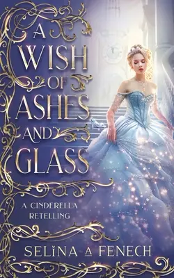 O dorință de cenușă și sticlă: A Cinderella Retelling - A Wish of Ashes and Glass: A Cinderella Retelling