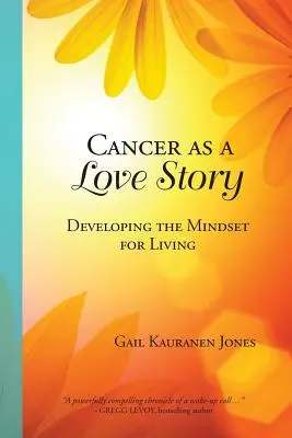 Cancerul ca o poveste de dragoste: Dezvoltarea mentalității pentru a trăi - Cancer as a Love Story: Developing the Mindset for Living