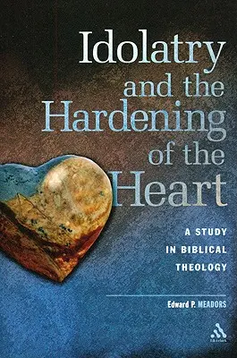 Idolatria și împietrirea inimii: Un studiu de teologie biblică - Idolatry and the Hardening of the Heart: A Study in Biblical Theology