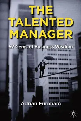 Managerul talentat: 67 de bijuterii ale înțelepciunii în afaceri - The Talented Manager: 67 Gems of Business Wisdom