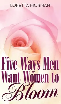 Cinci moduri în care bărbații vor ca femeile să înflorească - Five Ways Men Want Women to Bloom