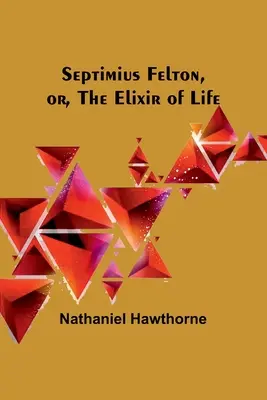 Septimius Felton, sau, Elixirul vieții - Septimius Felton, or, the Elixir of Life