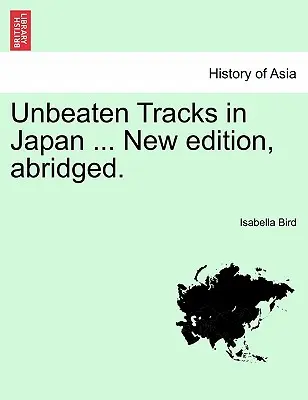 Trasee nebătute în Japonia ... New Edition, Abridged. - Unbeaten Tracks in Japan ... New Edition, Abridged.