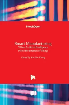Fabricarea inteligentă: Când inteligența artificială întâlnește internetul obiectelor - Smart Manufacturing: When Artificial Intelligence Meets the Internet of Things