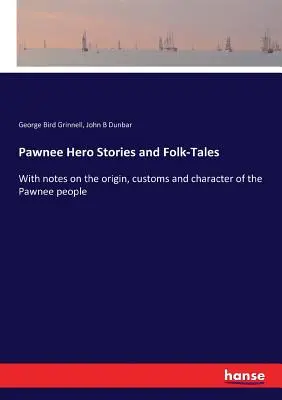 Povești cu eroi și povești populare Pawnee: Cu note despre originea, obiceiurile și caracterul poporului Pawnee - Pawnee Hero Stories and Folk-Tales: With notes on the origin, customs and character of the Pawnee people