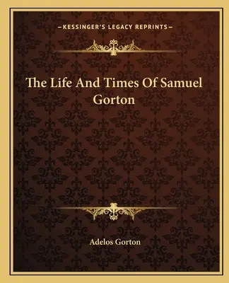 Viața și epoca lui Samuel Gorton - The Life And Times Of Samuel Gorton