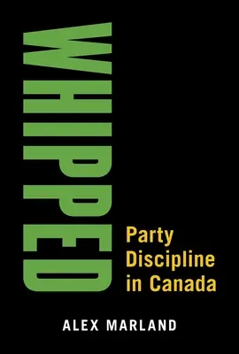 Whipped: Disciplina de partid în Canada - Whipped: Party Discipline in Canada