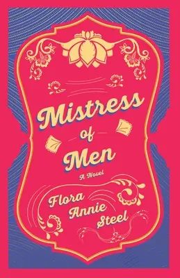 Mistress of Men - Un roman: With an Essay From The Garden of Fidelity Being the Autobiography of Flora Annie Steel, 1847 - 1929 By R. R. Clark - Mistress of Men - A Novel: With an Essay From The Garden of Fidelity Being the Autobiography of Flora Annie Steel, 1847 - 1929 By R. R. Clark