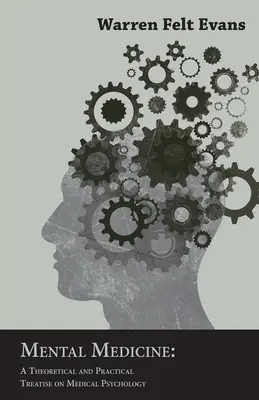 Mental Medicine: Un tratat teoretic și practic de psihologie medicală; cu un eseu despre noua eră de William Al-Sharif - Mental Medicine: A Theoretical and Practical Treatise on Medical Psychology; With an Essay on The New Age By William Al-Sharif